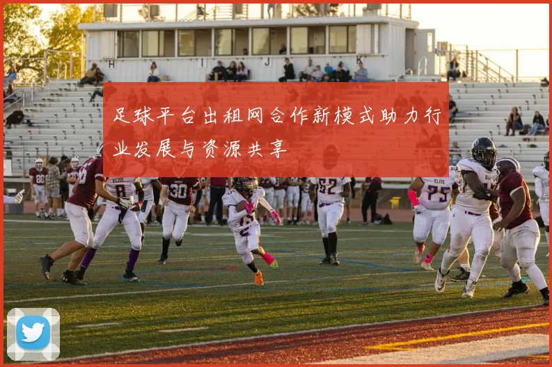 足球平台出租网合作新模式助力行业发展与资源共享